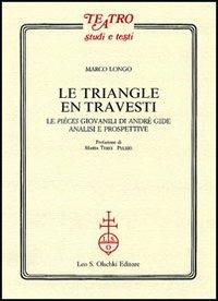 Le triangle en travesti. Le pièces giovanili di Andrè Gide - Marco Longo - Libro Olschki 2006, Teatro. Studi e testi | libraccio.click