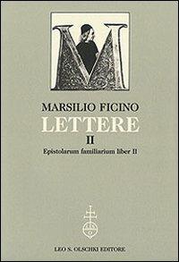 Lettere. Vol. 2: Epistolarum familiarium liber II - Marsilio Ficino - Libro Olschki 2010, Ist. naz. studi sul Rinasc. Carteggi | libraccio.click