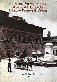 La cultura francese in Italia all'inizio del XX secolo. L'istituto francese di Firenze. Atti del Convegno per il centenario (1907-2007)  - Libro Olschki 2010, Gabinetto Scientifico Letterario G.P. Vieusseux. Studi | libraccio.click