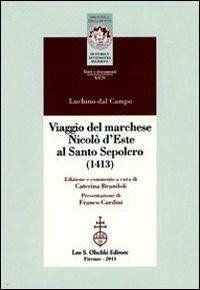 Viaggio del marchese Nicolò d'Este al Santo Sepolcro (1413) - Luchino Dal Campo - Libro Olschki 2011, Biblioteca della «Rivista di Storia e Letteratura Religiosa». Testi e Documenti | libraccio.click