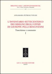 L'inventario settecentesco dei disegni degli Uffizi di Giuseppe Pelli Bencivenni. Trascrizione e commento - Anna M. Petrioli Tofani - Libro Olschki 2015, Biblioteca dell'«Archivum Romanicum» | libraccio.click