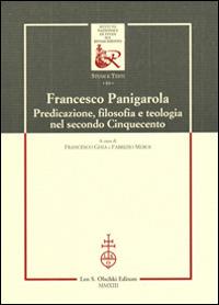 Francesco Panigarola. Predicazione, filosofia e teologia nel secondo Cinquecento  - Libro Olschki 2013, Ist. naz. studi sul Rinasc. Studi | libraccio.click