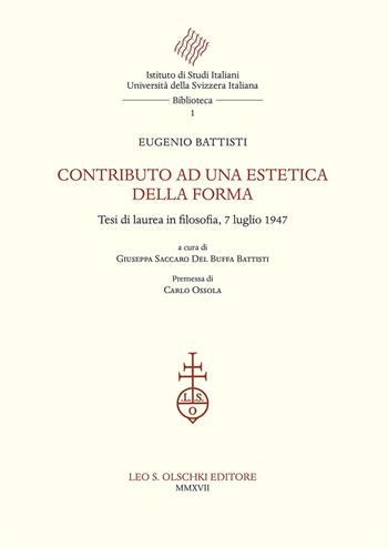 Contributo ad una estetica della forma. Tesi di laurea in filosofia, 7 luglio 1947 - Eugenio Battisti - Libro Olschki 2017, Biblioteca dell'Istituto di Studi Italiani, Università della Svizzera Italiana | libraccio.click