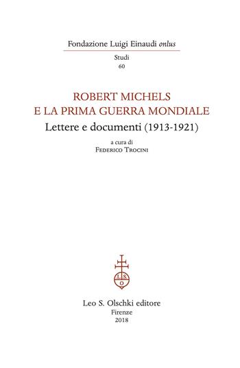 Robert Michels e la prima guerra mondiale. Lettere e documenti (1913-1921)  - Libro Olschki 2019, Fondazione Luigi Einaudi. Studi | libraccio.click