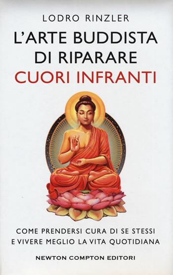 L'arte buddhista di riparare i cuori infranti. Come prendersi cura di se stessi e vivere meglio la vita quotidiana - Lodro Rinzler - Libro Newton Compton Editori 2017, Grandi manuali Newton | libraccio.click