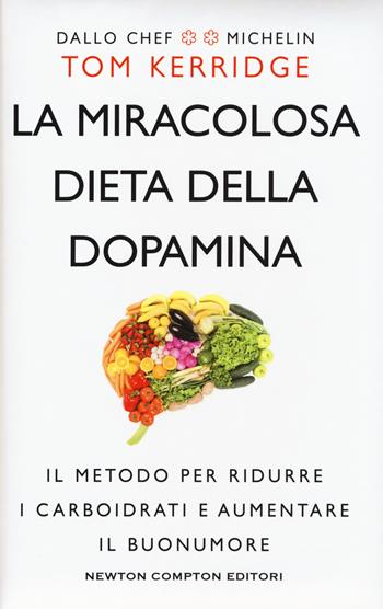 La miracolosa dieta della dopamina. Il metodo per ridurre i carboidrati e aumentare il buonumore - Tom Kerridge - Libro Newton Compton Editori 2018, Grandi manuali Newton | libraccio.click