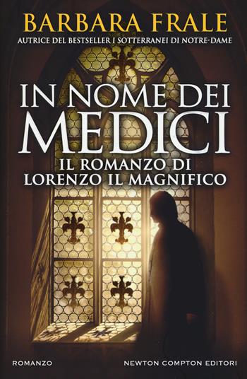 In nome dei Medici. Il romanzo di Lorenzo il Magnifico - Barbara Frale - Libro Newton Compton Editori 2018, Nuova narrativa Newton | libraccio.click