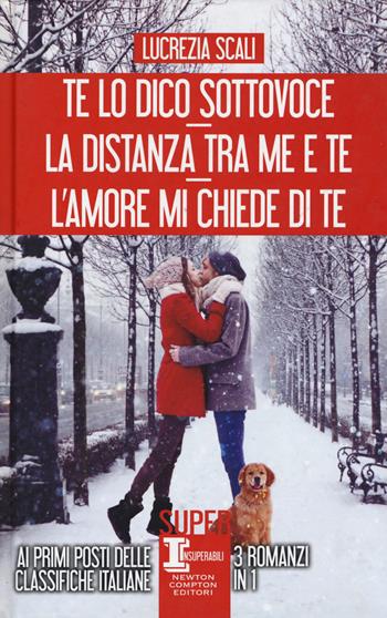 Te lo dico sottovoce-La distanza tra me e te-L'amore mi chiede di te - Lucrezia Scali - Libro Newton Compton Editori 2019, SuperInsuperabili | libraccio.click