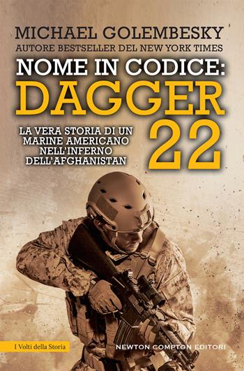 Nome in codice Dagger 22. La vera storia di un marine americano nell'inferno dell'Afghanistan - Michael Golembesky - Libro Newton Compton Editori 2019, I volti della storia | libraccio.click
