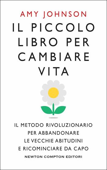 Il piccolo libro per cambiare vita. Il metodo rivoluzionario per abbandonare le vecchie abitudini e ricominciare da capo - Amy Johnson - Libro Newton Compton Editori 2019, Grandi manuali Newton | libraccio.click