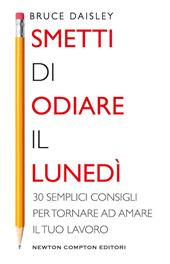Smetti di odiare il lunedì. 30 semplici consigli per tornare ad amare il tuo lavoro