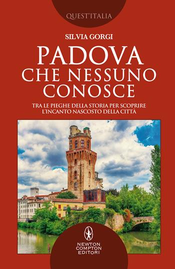 Padova che nessuno conosce. Tra le pieghe della storia per scoprire l’incanto nascosto della città - Silvia Gorgi - Libro Newton Compton Editori 2020, Quest'Italia | libraccio.click
