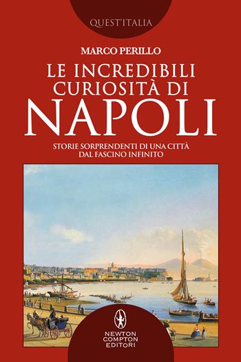 Le incredibili curiosità di Napoli - Marco Perillo - Libro Newton Compton Editori 2020, Quest'Italia | libraccio.click