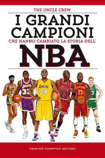 I grandi campioni che hanno cambiato la storia dell'NBA - The Uncle Crew - Libro Newton Compton Editori 2021, Grandi manuali Newton | libraccio.click