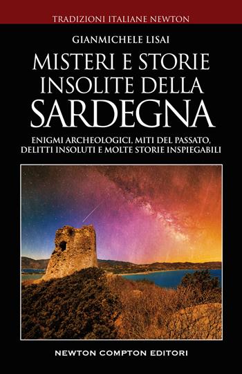 Misteri e storie insolite della Sardegna. Enigmi archeologici, miti del passato, delitti insoluti e molte storie inspiegabili - Gianmichele Lisai - Libro Newton Compton Editori 2022, Tradizioni italiane | libraccio.click