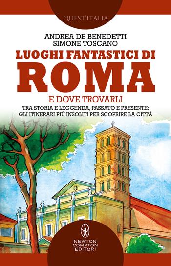 Luoghi fantastici di Roma e dove trovarli. Tra storia e leggenda, passato e presente: gli itinerari più insoliti per scoprire la città - Simone Toscano, Andrea De Benedetti - Libro Newton Compton Editori 2022, Quest'Italia | libraccio.click
