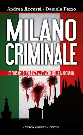 Milano criminale. Esplosioni di violenza all'ombra della Madonnina - Andrea Accorsi, Daniela Ferro - Libro Newton Compton Editori 2022, Newton Prima Pagina | libraccio.click