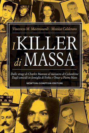 I killer di massa. Dalle stragi di Charles Manson al massacro di Columbine. Dagli omicidi in famiglia di Erika e Omar a Pietro Maso - Vincenzo Maria Mastronardi, Monica Calderaro - Libro Newton Compton Editori 2022, Controcorrente | libraccio.click