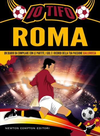 Io tifo Roma. Un diario da compilare con le partite, i gol e i ricordi della tua passione giallorossa  - Libro Newton Compton Editori 2023, Grandi manuali Newton | libraccio.click
