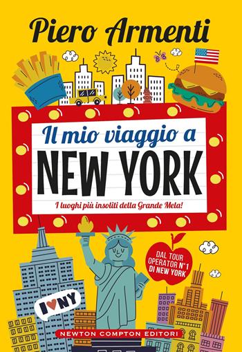 Il mio viaggio a New York. I luoghi più insoliti della Grande Mela! - Piero Armenti - Libro Newton Compton Editori 2024, Grandi manuali Newton | libraccio.click