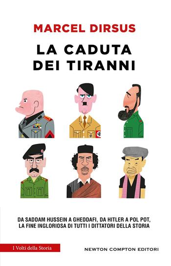 La caduta dei tiranni. Da Saddam Hussein a Gheddafi, da Hitler a Pol Pot, la fine ingloriosa di tutti i dittatori della storia - Marcel Dirsus - Libro Newton Compton Editori 2024, I volti della storia | libraccio.click