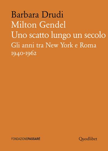 Milton Gendel. Uno scatto lungo un secolo. Gli anni tra New York e Roma (1940-1962) - Barbara Drudi - Libro Quodlibet 2017, Biblioteca Passaré | libraccio.click
