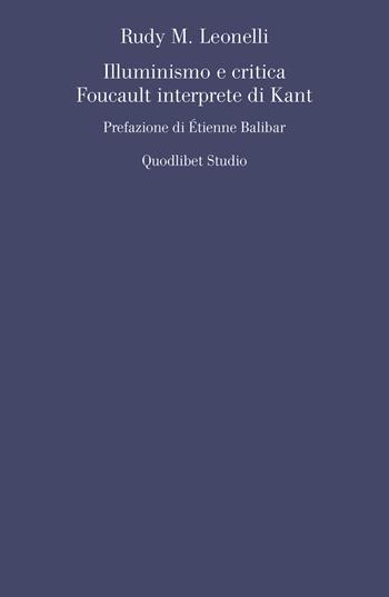 Illuminismo e critica. Foucault interprete di Kant - Rudy M. Leonelli - Libro Quodlibet 2018, Quodlibet studio. Filosofia e politica | libraccio.click