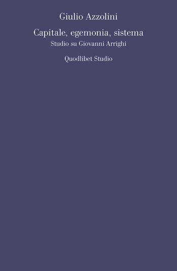 Capitale, egemonia, sistema. Studio su Giovanni Arrighi - Giulio Azzolini - Libro Quodlibet 2018, Quodlibet studio. Filosofia e politica | libraccio.click