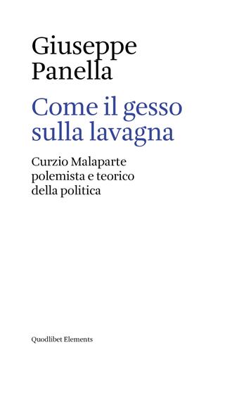 Come il gesso sulla lavagna. Curzio Malaparte polemista e teorico della politica - Giuseppe Panella - Libro Quodlibet 2019, Elements | libraccio.click
