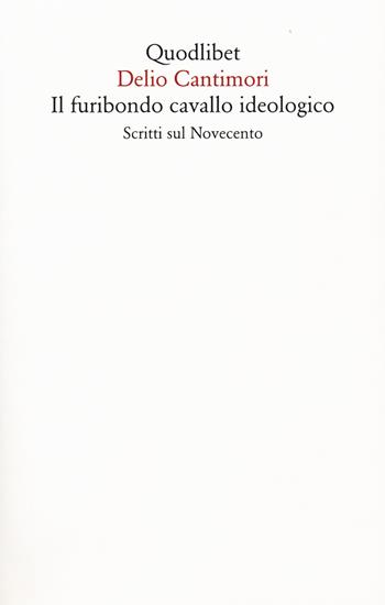 Il furibondo cavallo ideologico. Scritti sul Novecento - Delio Cantimori - Libro Quodlibet 2019, Saggi | libraccio.click