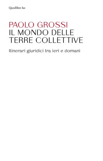 Il mondo delle terre collettive. Itinerari giuridici tra ieri e domani - Paolo Grossi - Libro Quodlibet 2019, Ius | libraccio.click