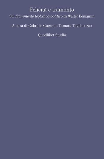 Felicità e tramonto. Sul «Frammento teologico-politico» di Walter Benjamin  - Libro Quodlibet 2020, Quodlibet studio. Filosofia e politica | libraccio.click
