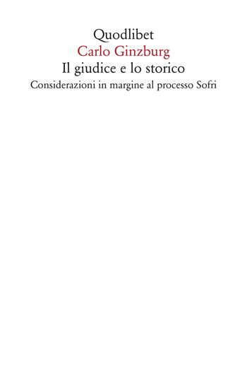 Il giudice e lo storico. Considerazioni in margine al processo Sofri - Carlo Ginzburg - Libro Quodlibet 2020, Saggi | libraccio.click