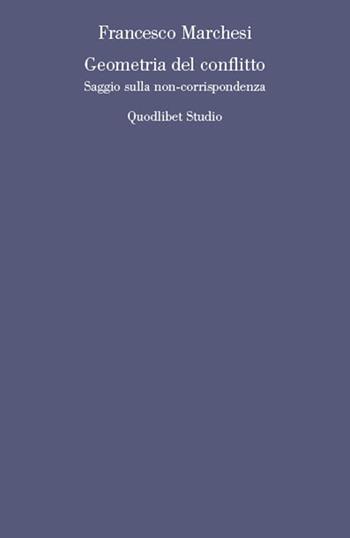 Geometria del conflitto. Saggio sulla non-corrispondenza - Francesco Marchesi - Libro Quodlibet 2020, Quodlibet studio. Filosofia e politica | libraccio.click