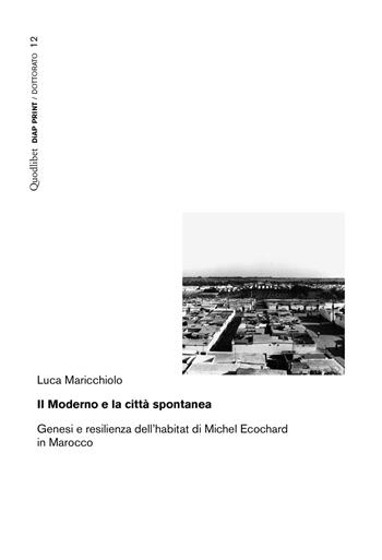 Il moderno e la città spontanea. Genesi e resilienza dell'habitat di Michel Ecochard in Marocco - Luca Maricchiolo - Libro Quodlibet 2020, Diap print/Dottorato | libraccio.click