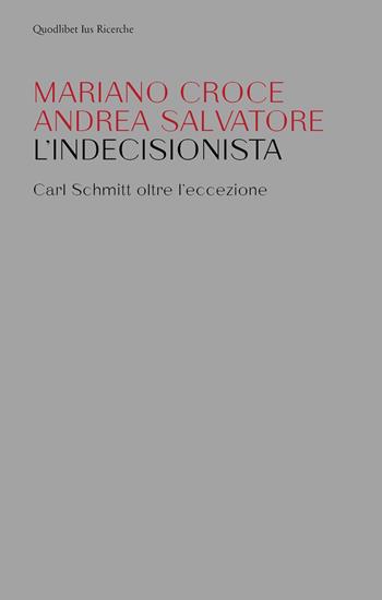 L' indecisionista. Carl Schmitt oltre l'eccezione - Mariano Croce, Andrea Salvatore - Libro Quodlibet 2021, Ius. Ricerche | libraccio.click