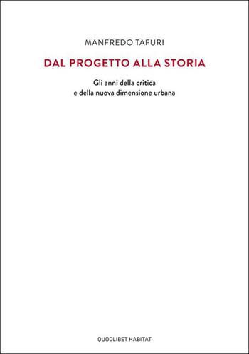 Dal progetto alla storia. Gli anni della critica e della nuova dimensione urbana - Manfredo Tafuri - Libro Quodlibet 2022, Habitat | libraccio.click