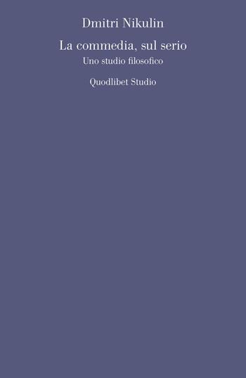La commedia, sul serio. Uno studio filosofico - Dmitri Nikulin - Libro Quodlibet 2023, Quodlibet studio. Filosofia e politica | libraccio.click