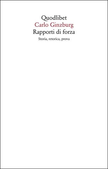 Rapporti di forza. Storia, retorica, prova - Carlo Ginzburg - Libro Quodlibet 2022, Saggi | libraccio.click