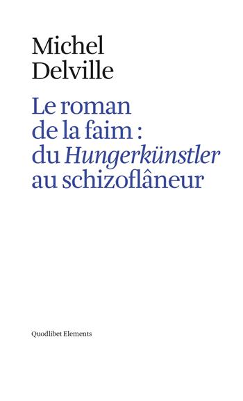Le roman de la faim: du «Hungerkünstler» au «schizoflâneur» - Michel Delville - Libro Quodlibet 2021, Elements | libraccio.click
