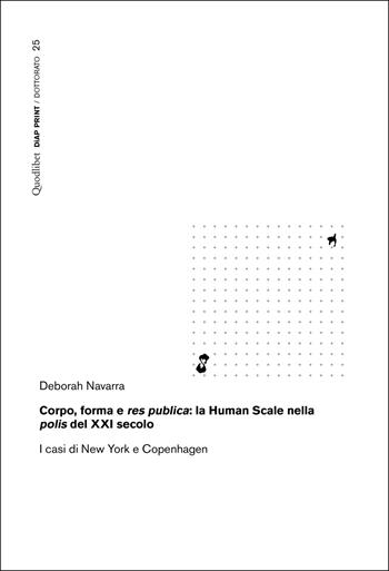 Corpo, forma e res publica: la Human Scale nella polis del XXI secolo. I casi di New York e Copenhagen - Deborah Navarra - Libro Quodlibet 2023, Diap print/Dottorato | libraccio.click