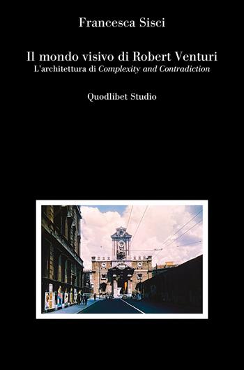 Il mondo visivo di Robert Venturi. L'architettura di «Complexity and Contradiction» - Francesca Sisci - Libro Quodlibet 2026, Quodlibet Studio. Città e paesaggio. In teoria | libraccio.click