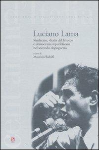 Luciano Lama. Sindacato, «Italia del lavoro» e democrazia repubblicana nel secondo dopoguerra  - Libro Futura Editrice 2006, Cent'anni d'Italia/Cent'anni di CGIL | libraccio.click