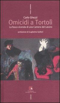 Omicidi a Tortolì. La fosca vicenda di una Camera del Lavoro - Carlo Ghezzi - Libro Futura Editrice 2007, Storia e memoria | libraccio.click