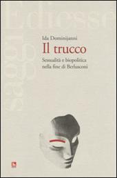Il trucco. Sessualità e biopolitica nella fine di Berlusconi