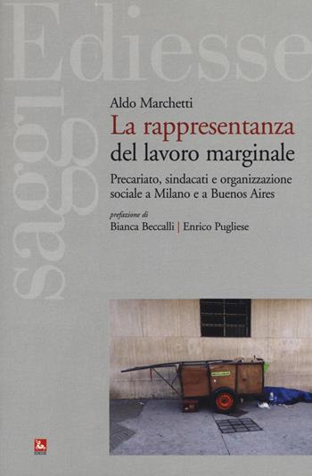 La rappresentanza del lavoro marginale. Precariato, sindacati e organizzazione sociale a Milano e a Buenos Aires - Aldo Marchetti - Libro Futura Editrice 2018, Saggi | libraccio.click