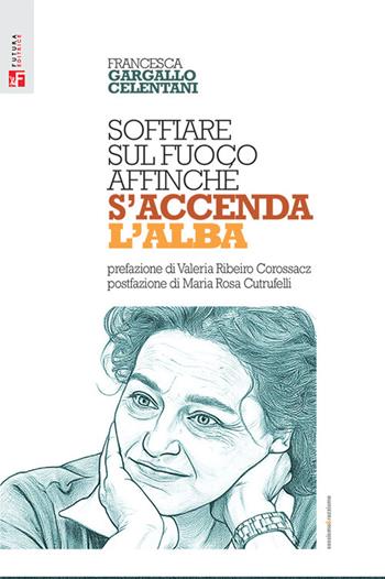 Soffiare sul fuoco affinché s'accenda l'alba - Francesca Gargallo - Libro Futura Editrice 2025, Sessismoerazzismo | libraccio.click