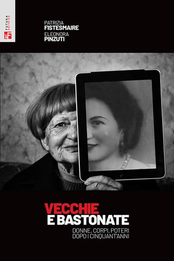 Vecchie e bastonate. Donne, corpi, poteri dopo i cinquant'anni - Patrizia Fistesmaire, Eleonora Pinzuti - Libro Futura Editrice 2026, Saggi | libraccio.click