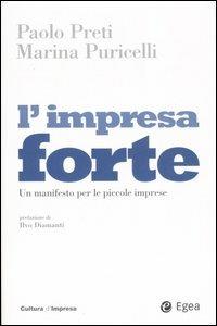 L'impresa forte. Un manifesto per le piccole imprese - Paolo Preti, Marina Puricelli - Libro EGEA 2007, Cultura di impresa | libraccio.click