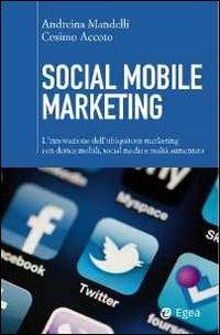 Social mobile marketing. L'innovazione dell'ubiquitous marketing con device mobili, social media e realtà aumentata - Andreina Mandelli, Cosimo Accoto - Libro EGEA 2012, Cultura di impresa | libraccio.click